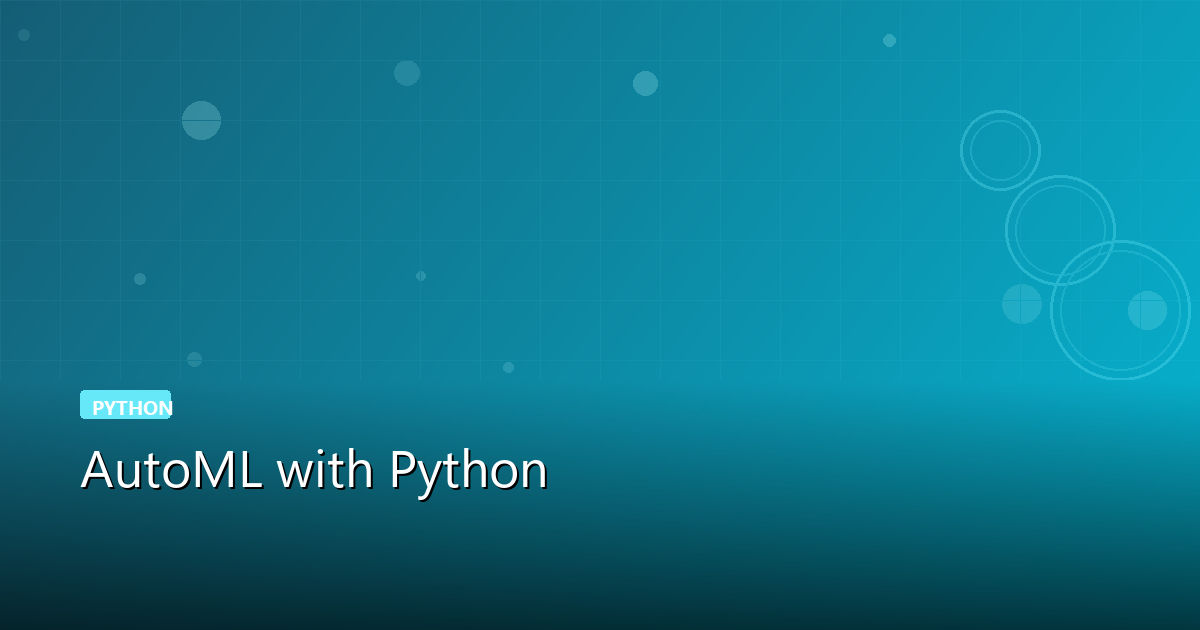 AutoML with Python: Automate Your Machine Learning Pipeline